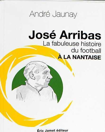 Couverture du livre «José Arribas : la fabuleuse histoire du football à la nantaise»